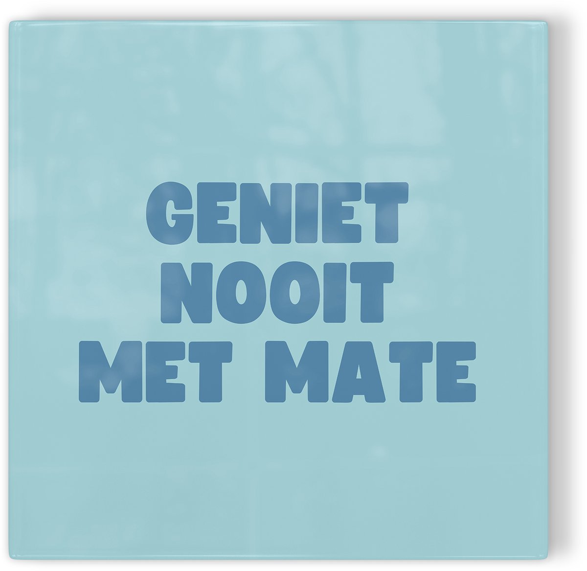 Tegeltje Geniet nooit met mate - blauw - tegeltje humor - tegeltje met tekst