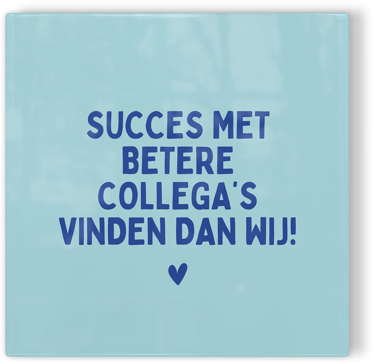 Tegeltje Succes met betere collega's vinden dan wij - blauw - tegeltje collega - tegeltje met tekst