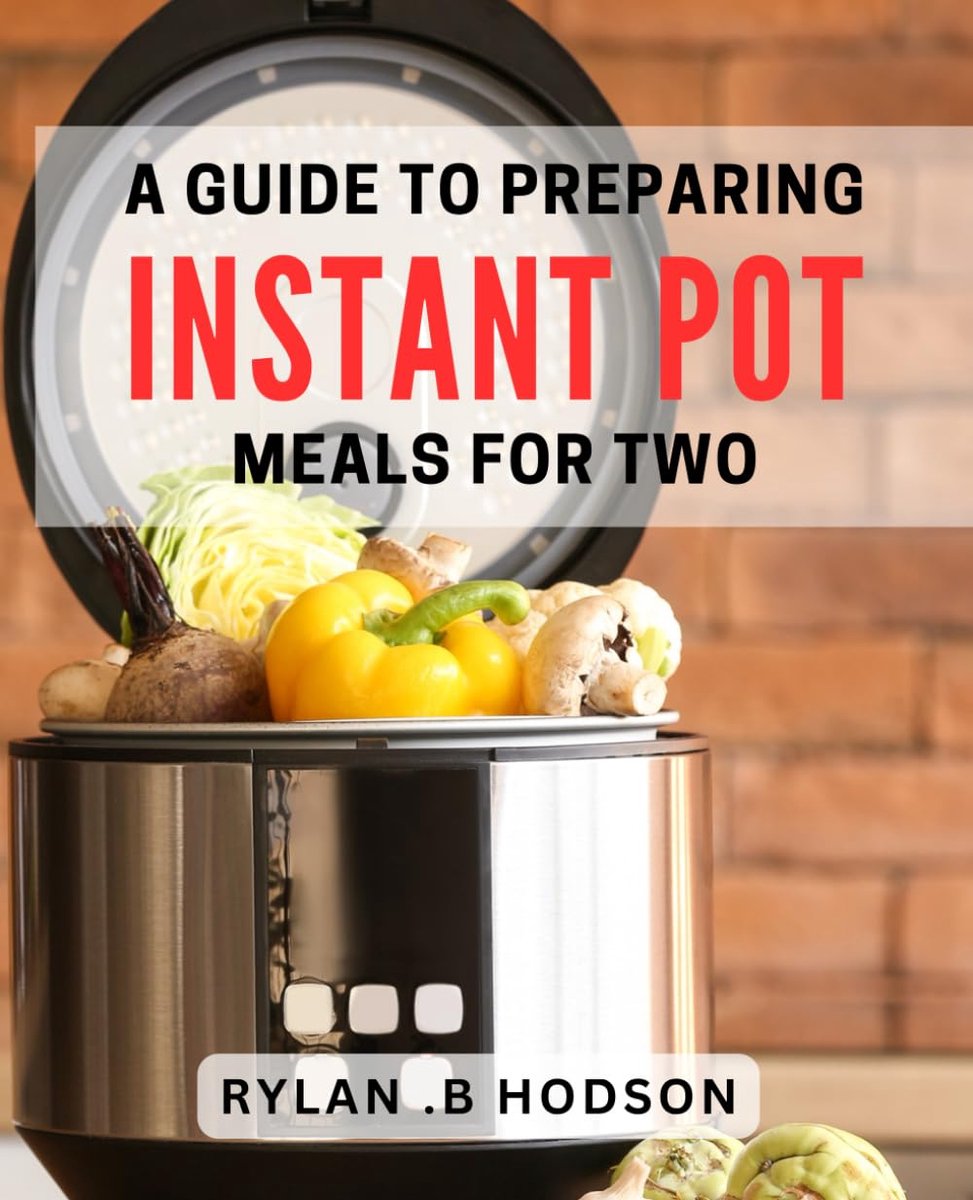 Guide To Preparing Instant Pot Meals For Two: Effortless Recipes for Couples: Quick & Easy Instant Pot Meals for Busy Days