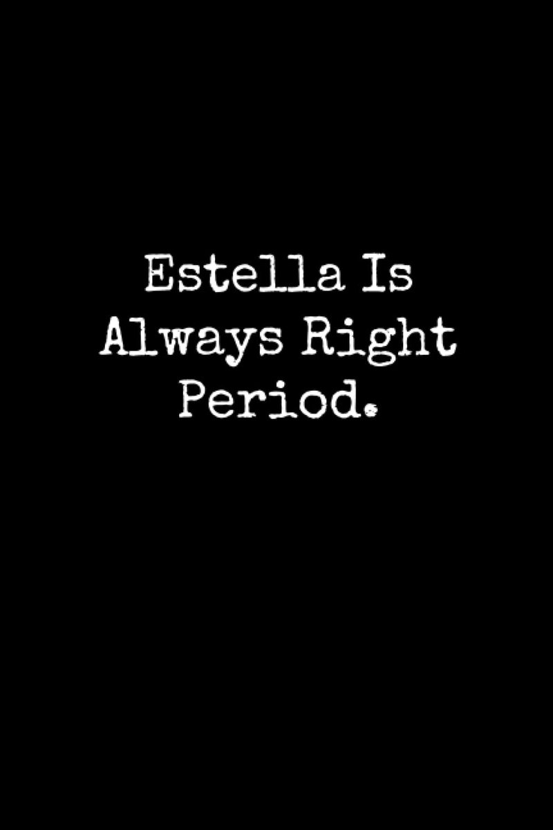 Is Always Right Period: Estella Notebook, Funny Gift For Estella, Personal Estella Journal, Estella Gift Ideas, Estella Notepad