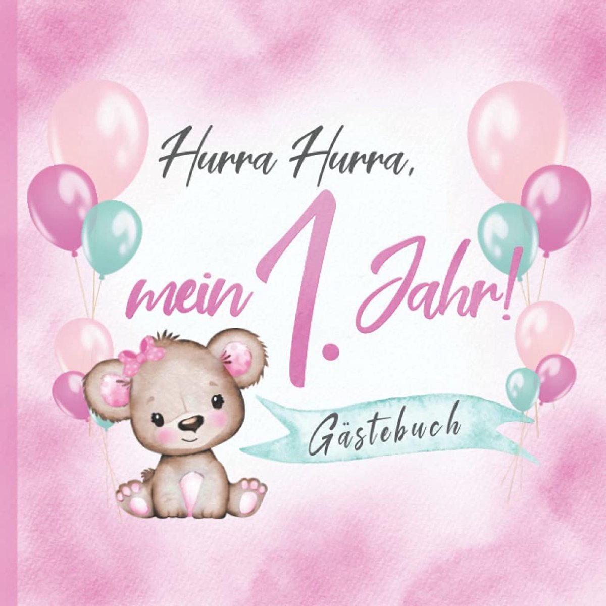Hurra, mein 1. Jahr! Gästebuch: Erinnerungsbuch & Deko zum Geburtstag für Mädchen in Rosa I Teddy mit Schleife und Ballons I Glückwünsche, Zeichnungen & Fotos I Mitbringsel Kleinkind B-Day