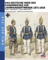Soldiers, Weapons & Uniforms - 800-Das Deutsche Heer des Kaiserreiches zur Jahrhundertwende 1871-1918 - Band 1