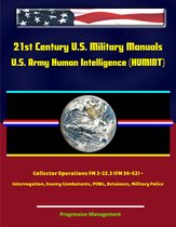 21st Century U.S. Military Manuals: U.S. Army Human Intelligence (HUMINT) Collector Operations FM 2-22.3 (FM 34-52) - Interrogation, Enemy Combatants, POWs, Detainees, Military Police