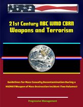 21st Century NBC WMD CBRN Weapons and Terrorism: Guidelines for Mass Casualty Decontamination During a HAZMAT/Weapon of Mass Destruction Incident (Two Volumes)