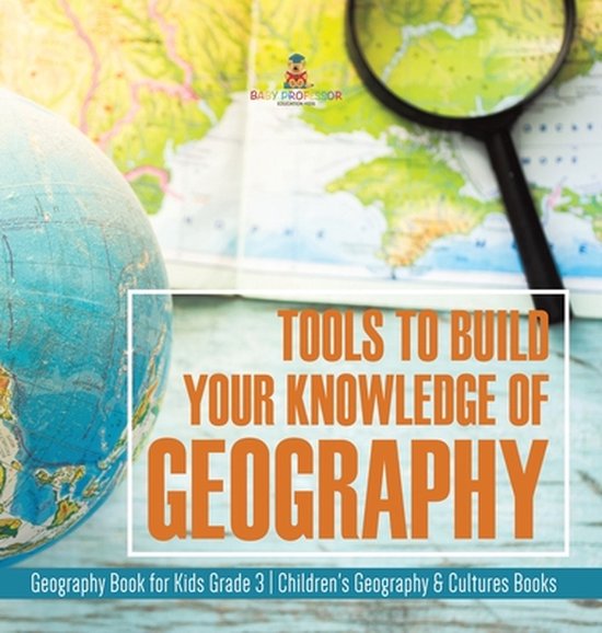 Tools to Build Your Knowledge of Geography Geography Book for Kids