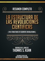 Resumen Completo: La Estructura De Las Revoluciones Cientificas (The Structure Of Scientific Revolutions) - Basado En El Libro De Thomas S. Kuhn