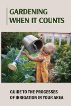 Gardening When It Counts: Guide To The Processes Of Irrigation In Your Area