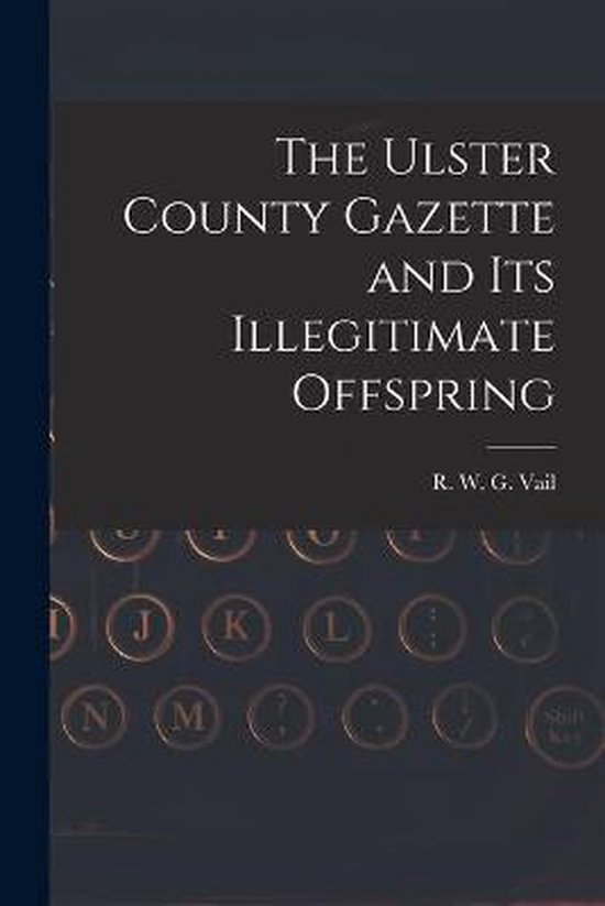 The Ulster County Gazette and Its Illegitimate Offspring - cover