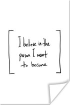 Poster Quotes - Motivatie - I believe in the person I want to become - Spreuken - 20x30 cm