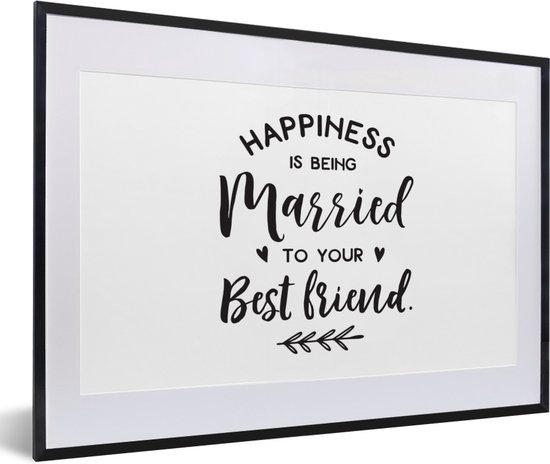 Happiness Is Being Married To Your Best Friend Poster Met Lijst Quote ''Happiness Is Being Married To Your Best Friend''  Op Witte... | Bol.com