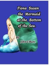 Fiona Susan the Mermaid at the Bottom of the Sea.