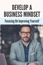 Develop A Business Mindset: Focusing On Improving Yourself