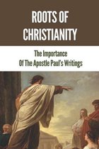 Roots Of Christianity: The Importance Of The Apostle Paul's Writings