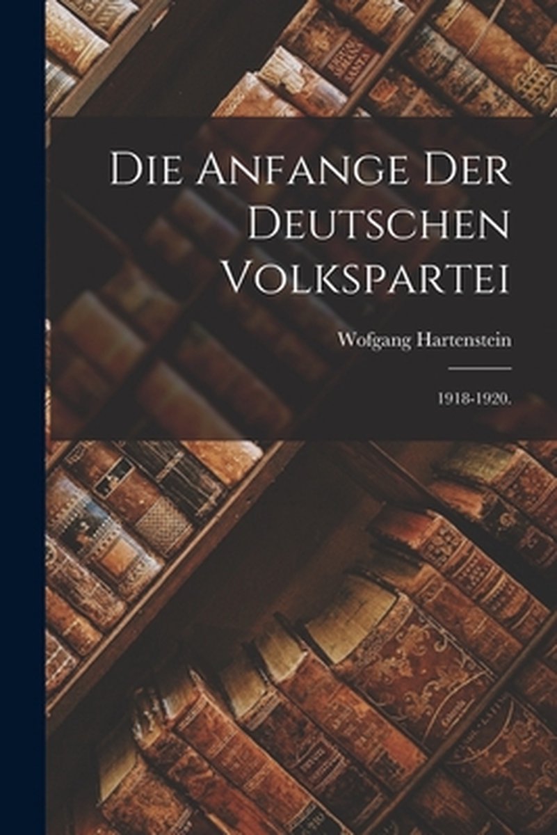 Die Anfange Der Deutschen Volkspartei van Wofgang Hartenstein