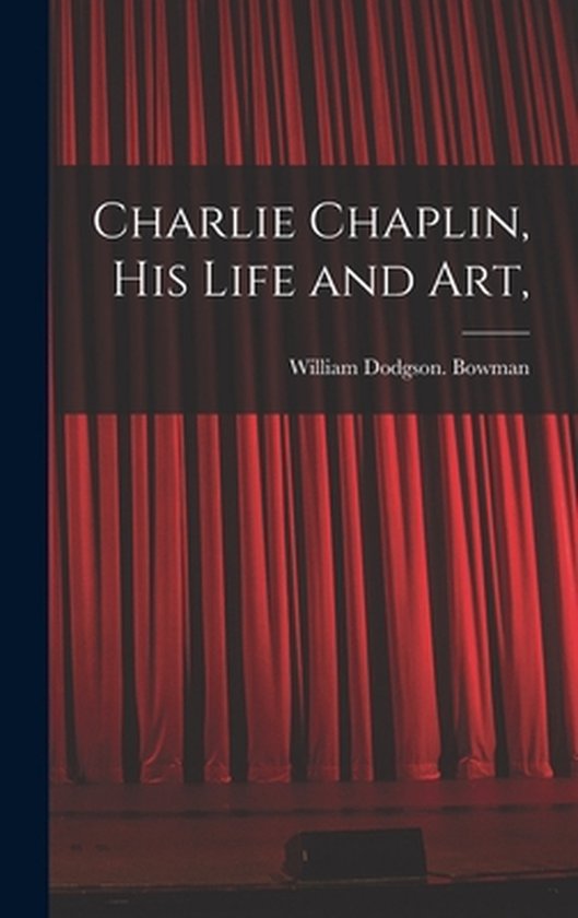 Charlie Chaplin, His Life and Art, - cover