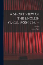 A Short View of the English Stage, 1900-1926. --