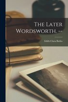 The Later Wordsworth. --