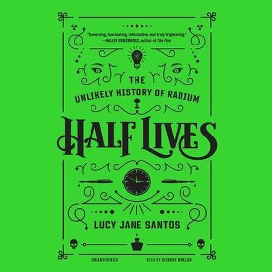 Half Lives: The Unlikely History of Radium, Lucy Jane Santos ...