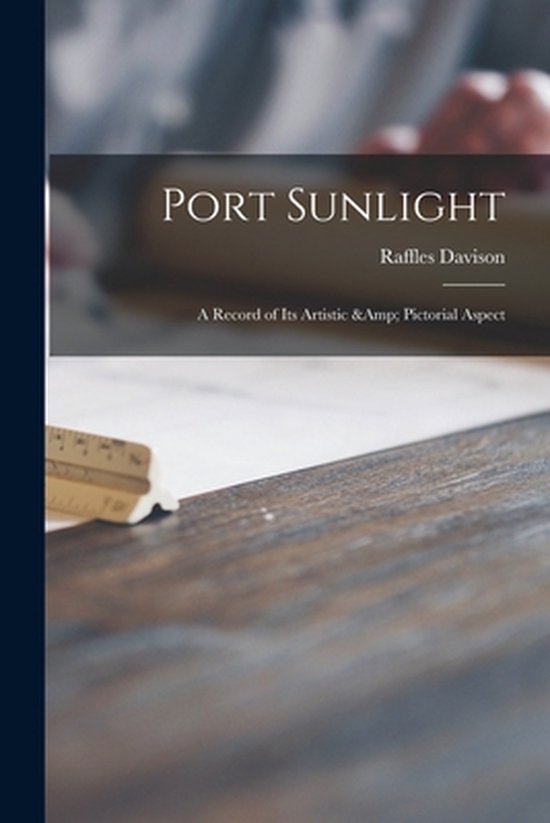Boek kaft met de titel 'Port Sunlight' en ondertitel 'A Record of Its Artistic & Pictorial Aspect' door Raffles Davison.