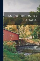 An Excursion to Canada [microform]