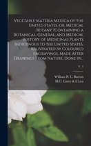 Vegetable Materia Medica of the United States, or, Medical Botany ?containing a Botanical, General, and Medical History of Medicinal Plants Indigenous