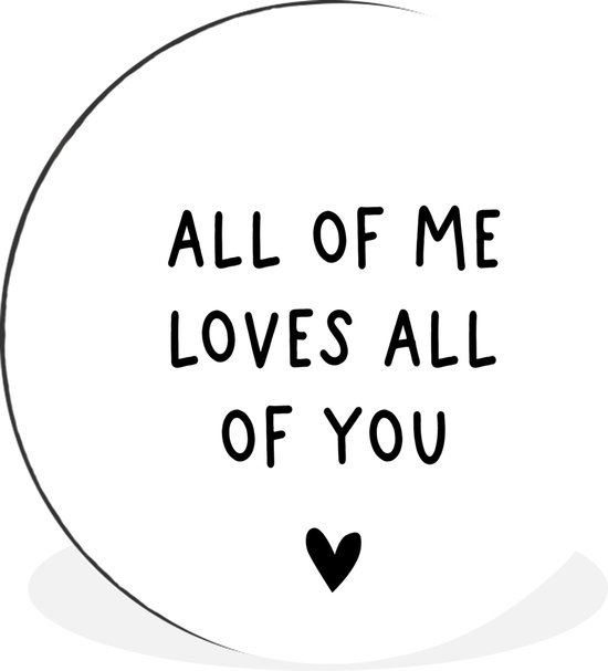 WallCircle - Wandcirkel - Muurcirkel - Engelse quote "All of me loves all of you" met een hartje tegen een witte achtergrond - Aluminium - Dibond - ⌀ 30 cm - Binnen en Buiten