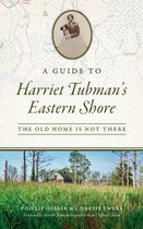 History & Guide- Guide to Harriet Tubman's Eastern Shore