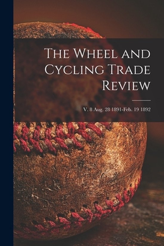 The Wheel and Cycling Trade Review; v. 8 Aug. 28 1891-Feb. 1 ... - cover