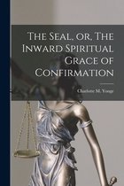 The Seal, or, The Inward Spiritual Grace of Confirmation [microform]