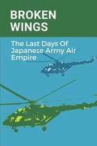 Broken Wings: The Last Days Of Japanese Army Air Empire