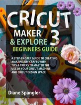 Cricut Maker 3 and Cricut Explore 3 Beginners Guide