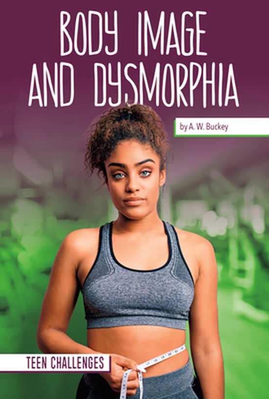 Teen Challenges Body Image and Dysmorphia, A W Buckey 9781532196256