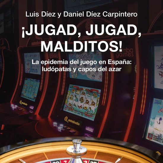 ¡Jugad, jugad, malditos! La epidemia del juego en España:  ... - cover