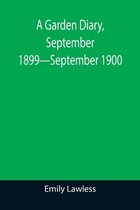 A Garden Diary, September 1899-September 1900