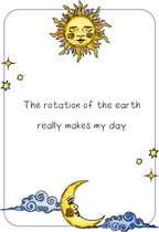 The rotation of the earth really makes my day  - Poster A3 - Decoratie - Interieur - Grappige teksten - Engels - Motivatie - Wijsheden - Liefde - Valentijn - Zon - Maan - Sterren -