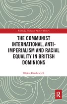 Routledge Studies in Modern History - The Communist International, Anti-Imperialism and Racial Equality in British Dominions