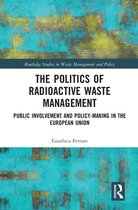 Routledge Studies in Waste Management and Policy - The Politics of Radioactive Waste Management