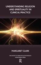The Society of Analytical Psychology Monograph Series - Understanding Religion and Spirituality in Clinical Practice