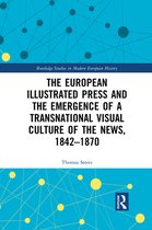 Routledge Studies in Modern European History - The European Illustrated Press and the Emergence of a Transnational Visual Culture of the News, 1842-1870