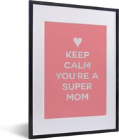 Fotolijst inclusief poster - Posterlijst 30x40 cm - Posters - Spreuken - Keep calm you're a super mom - Quotes - Mama - Foto in lijst decoratie - Cadeau voor moeder - Moederdag cadeautje