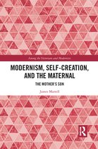 Among the Victorians and Modernists - Modernism, Self-Creation, and the Maternal