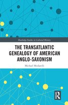Routledge Studies in Cultural History - The Transatlantic Genealogy of American Anglo-Saxonism