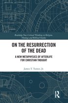 Routledge New Critical Thinking in Religion, Theology and Biblical Studies - On the Resurrection of the Dead
