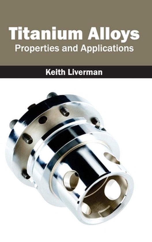 Titanium Alloys Properties and Applications 9781632384546 Boeken bol