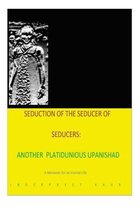 Seduction 0f the seducer of seducers - Another Platitudinous Upanishad