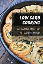 Low Carb Cooking: A Healthful Meal Plan For Healthy Lifestyle