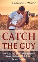 Dating Advice for Women- Catch The Guy