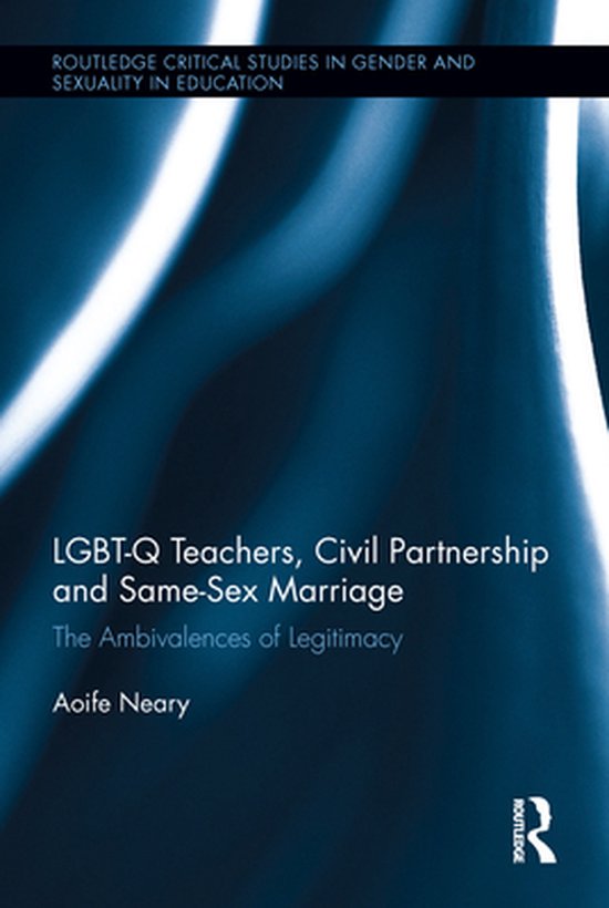 Routledge Critical Studies in Gender and Sexuality in Education - LGBT-Q Teachers, Civil Partnership and Same-Sex Marriage