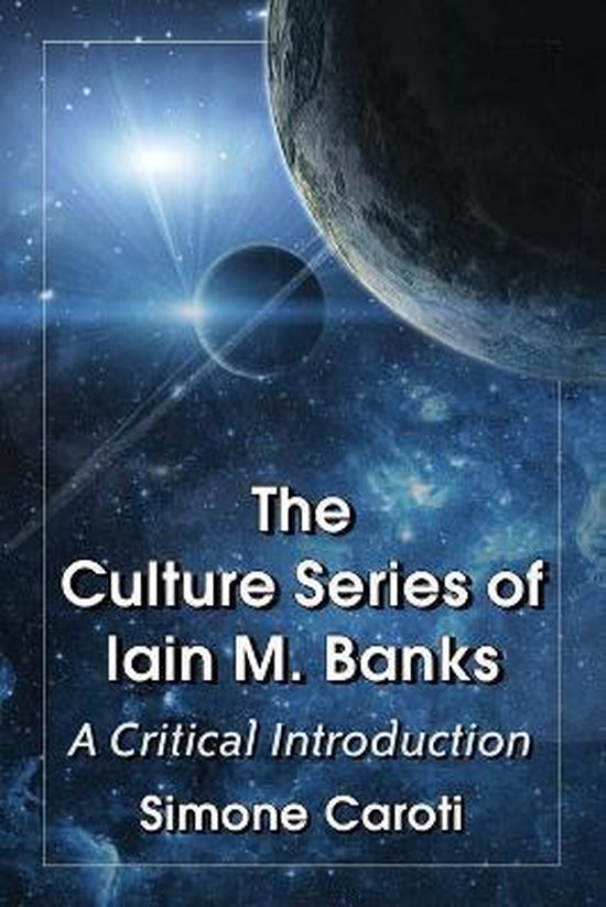 Couverture de livre : La Série Culture de Iain M. Banks - Une Introduction Critique par Simone Caroti, avec des planètes et des étoiles.