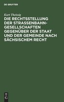 Die Rechtsstellung Der Strassenbahngesellschaften Gegenuber Der Staat Und Der Gemeinde Nach Sachsischem Recht